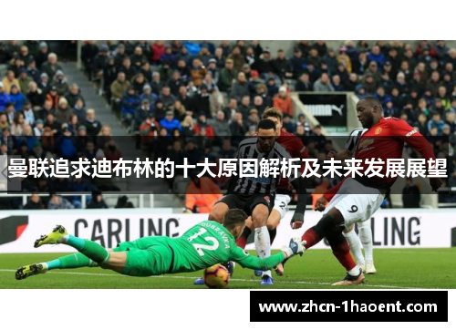 曼联追求迪布林的十大原因解析及未来发展展望