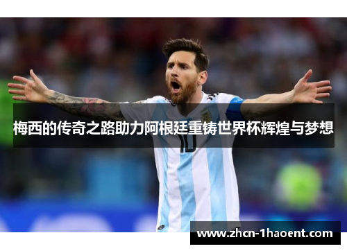 梅西的传奇之路助力阿根廷重铸世界杯辉煌与梦想