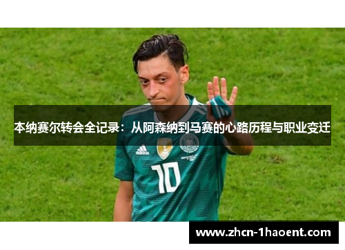 本纳赛尔转会全记录：从阿森纳到马赛的心路历程与职业变迁