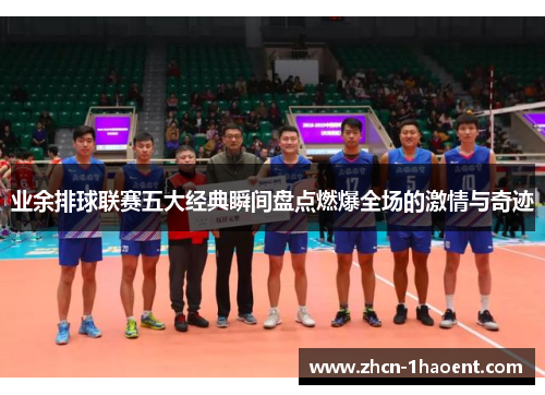 业余排球联赛五大经典瞬间盘点燃爆全场的激情与奇迹 业余排球联赛五大经典瞬间盘点燃爆全场的激情与奇迹
