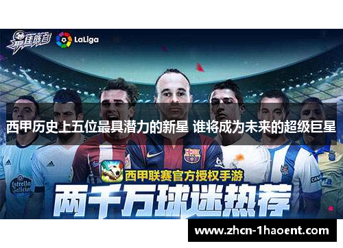 西甲历史上五位最具潜力的新星 谁将成为未来的超级巨星