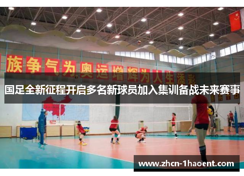国足全新征程开启多名新球员加入集训备战未来赛事 国足全新征程开启多名新球员加入集训备战未来赛事
