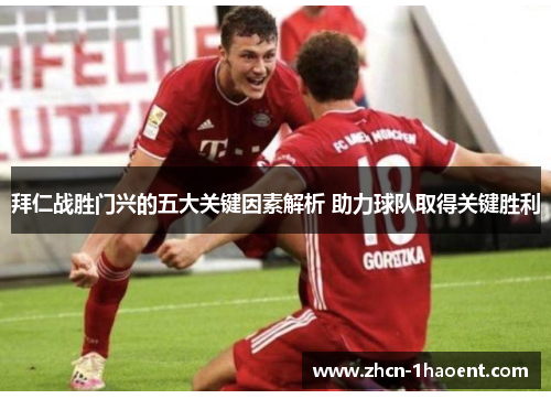 拜仁战胜门兴的五大关键因素解析 助力球队取得关键胜利 拜仁战胜门兴的五大关键因素解析 助力球队取得关键胜利