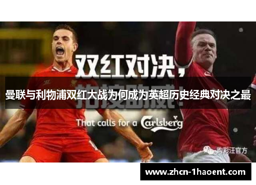 曼联与利物浦双红大战为何成为英超历史经典对决之最 曼联与利物浦双红大战为何成为英超历史经典对决之最