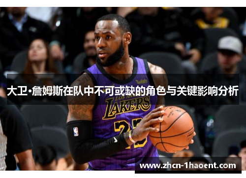 大卫·詹姆斯在队中不可或缺的角色与关键影响分析 大卫·詹姆斯在队中不可或缺的角色与关键影响分析