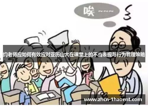 约老师应如何有效应对亚历山大在课堂上的不当表现与行为管理策略 约老师应如何有效应对亚历山大在课堂上的不当表现与行为管理策略