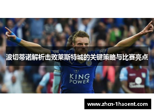 波切蒂诺解析击败莱斯特城的关键策略与比赛亮点 波切蒂诺解析击败莱斯特城的关键策略与比赛亮点