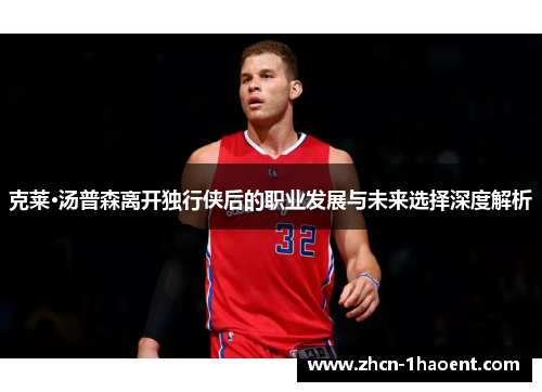 克莱·汤普森离开独行侠后的职业发展与未来选择深度解析 克莱·汤普森离开独行侠后的职业发展与未来选择深度解析