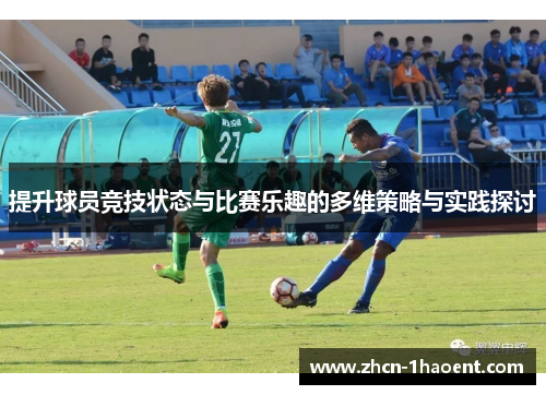 提升球员竞技状态与比赛乐趣的多维策略与实践探讨 提升球员竞技状态与比赛乐趣的多维策略与实践探讨