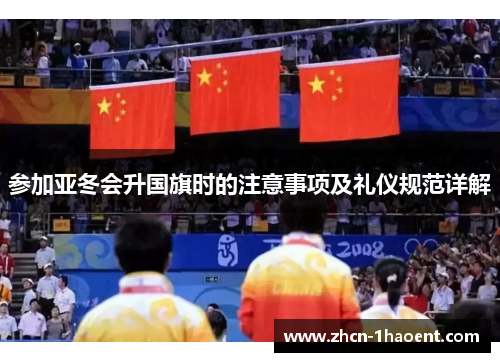 参加亚冬会升国旗时的注意事项及礼仪规范详解