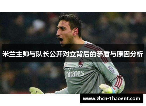 米兰主帅与队长公开对立背后的矛盾与原因分析 米兰主帅与队长公开对立背后的矛盾与原因分析