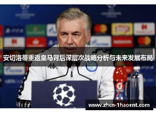 安切洛蒂重返皇马背后深层次战略分析与未来发展布局 安切洛蒂重返皇马背后深层次战略分析与未来发展布局