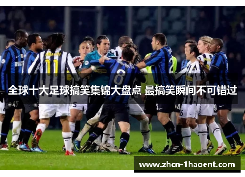 全球十大足球搞笑集锦大盘点 最搞笑瞬间不可错过 全球十大足球搞笑集锦大盘点 最搞笑瞬间不可错过