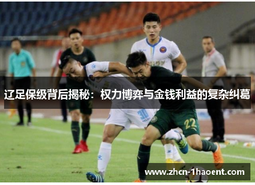 辽足保级背后揭秘：权力博弈与金钱利益的复杂纠葛