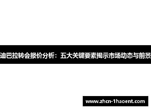 迪巴拉转会报价分析：五大关键要素揭示市场动态与前景