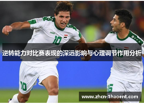 逆转能力对比赛表现的深远影响与心理调节作用分析