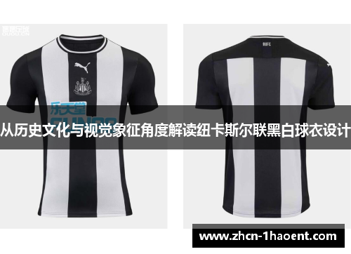 从历史文化与视觉象征角度解读纽卡斯尔联黑白球衣设计 从历史文化与视觉象征角度解读纽卡斯尔联黑白球衣设计