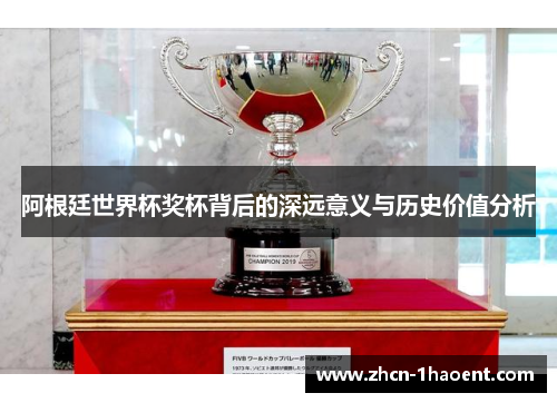 阿根廷世界杯奖杯背后的深远意义与历史价值分析
