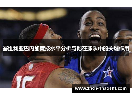 塞维利亚巴内加竞技水平分析与他在球队中的关键作用 塞维利亚巴内加竞技水平分析与他在球队中的关键作用