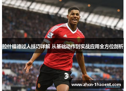 拉什福德过人技巧详解 从基础动作到实战应用全方位剖析