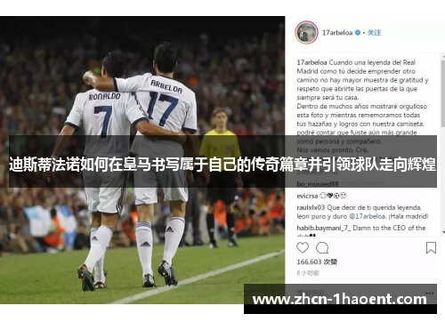 迪斯蒂法诺如何在皇马书写属于自己的传奇篇章并引领球队走向辉煌 迪斯蒂法诺如何在皇马书写属于自己的传奇篇章并引领球队走向辉煌