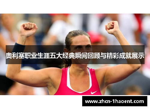 奥利塞职业生涯五大经典瞬间回顾与精彩成就展示 奥利塞职业生涯五大经典瞬间回顾与精彩成就展示