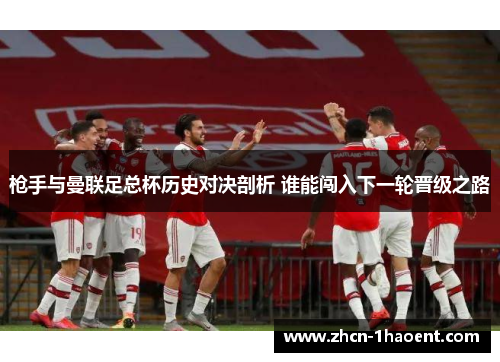 枪手与曼联足总杯历史对决剖析 谁能闯入下一轮晋级之路