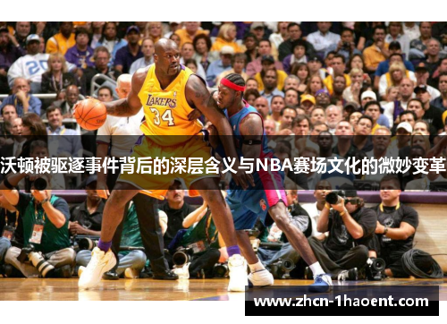 沃顿被驱逐事件背后的深层含义与NBA赛场文化的微妙变革