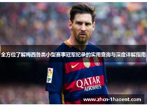 全方位了解梅西各类小型赛事冠军纪录的实用查询与深度详解指南