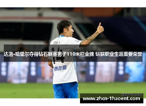 达洛·哈里尔夺得钻石联赛男子110米栏金牌 斩获职业生涯重要荣誉